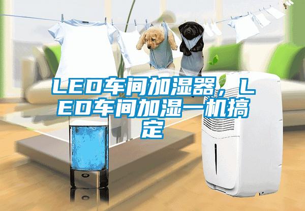 LED車間加濕器，LED車間加濕一機搞定