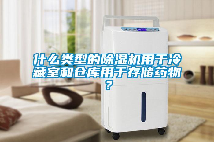 什么類型的除濕機(jī)用于冷藏室和倉庫用于存儲藥物？