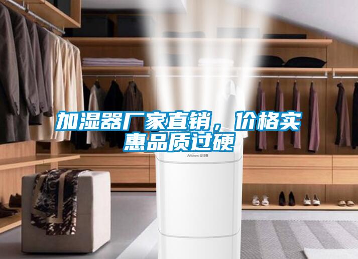 加濕器廠家直銷，價(jià)格實(shí)惠品質(zhì)過硬