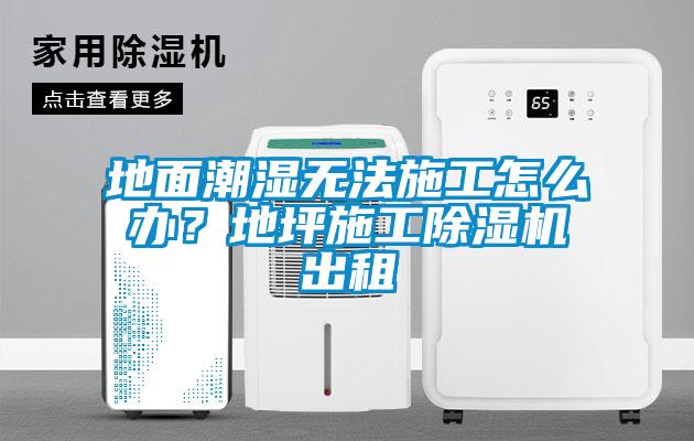 地面潮濕無(wú)法施工怎么辦？地坪施工除濕機(jī)出租