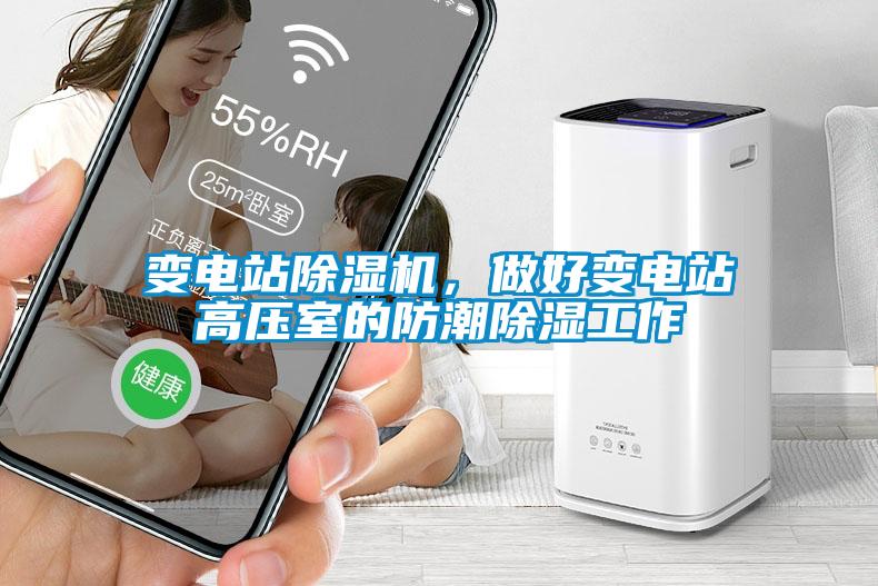 變電站除濕機(jī)，做好變電站高壓室的防潮除濕工作