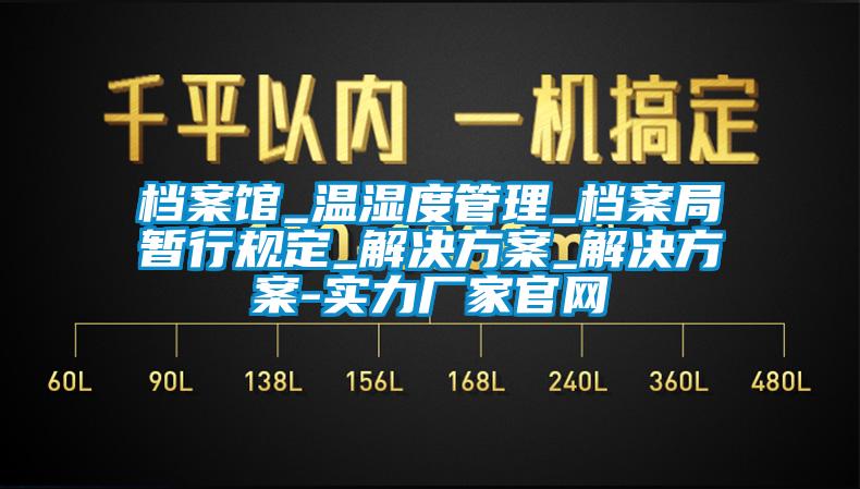 檔案館_溫濕度管理_檔案局暫行規(guī)定_解決方案_解決方案-實(shí)力廠家官網(wǎng)