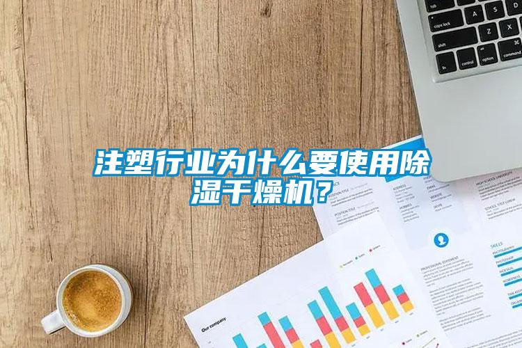 注塑行業(yè)為什么要使用除濕干燥機？