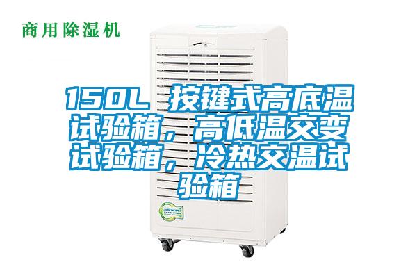 150L 按鍵式高底溫試驗(yàn)箱，高低溫交變?cè)囼?yàn)箱，冷熱交溫試驗(yàn)箱