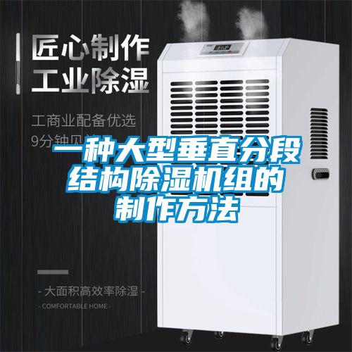 一種大型垂直分段結(jié)構(gòu)除濕機(jī)組的制作方法