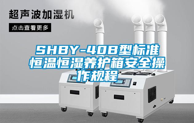 SHBY-40B型標(biāo)準(zhǔn)恒溫恒濕養(yǎng)護箱安全操作規(guī)程