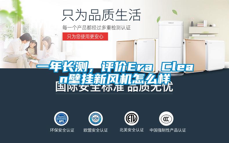 一年長測，評價Era Clean壁掛新風(fēng)機怎么樣