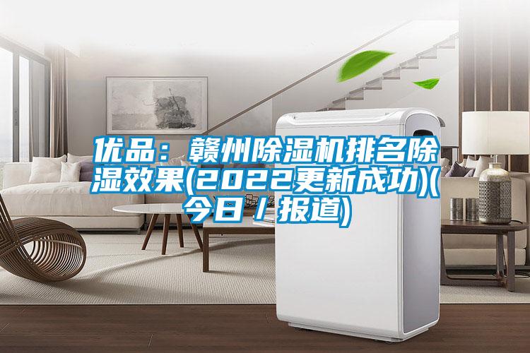 優(yōu)品：贛州除濕機(jī)排名除濕效果(2022更新成功)(今日／報(bào)道)