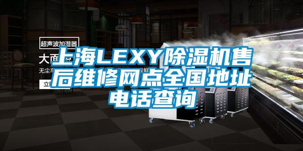 上海LEXY除濕機(jī)售后維修網(wǎng)點(diǎn)全國(guó)地址電話查詢