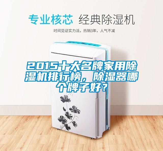 2015十大名牌家用除濕機排行榜，除濕器哪個牌子好？