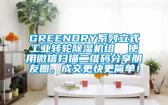 GREENDRY系列立式工業(yè)轉(zhuǎn)輪除濕機(jī)組  使用微信掃描二維碼分享朋友圈，成交更快更簡(jiǎn)單！