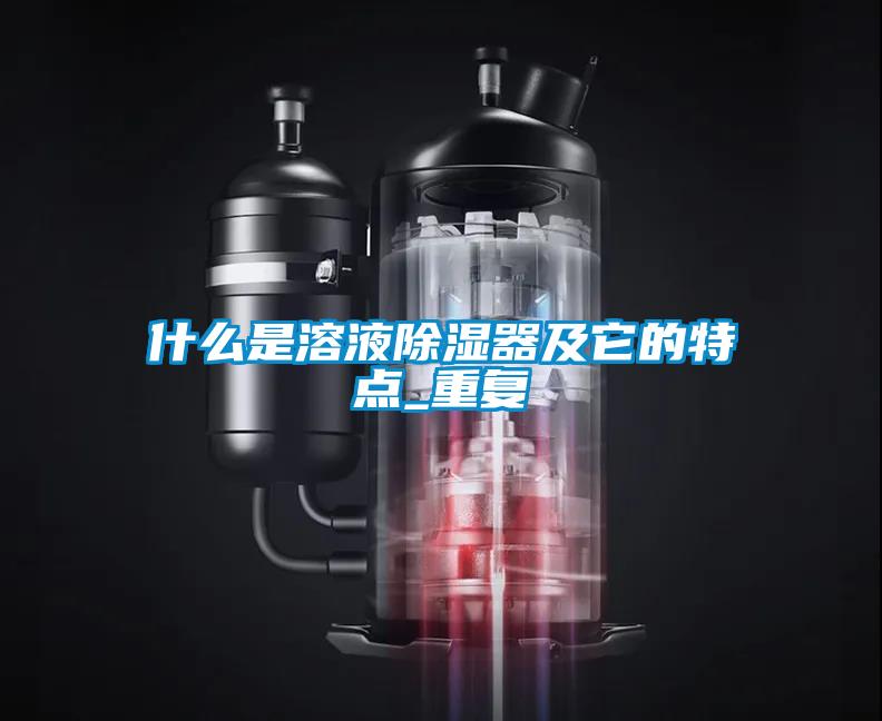 什么是溶液除濕器及它的特點_重復(fù)