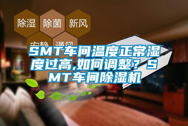 SMT車間溫度正常濕度過(guò)高,如何調(diào)整？SMT車間除濕機(jī)