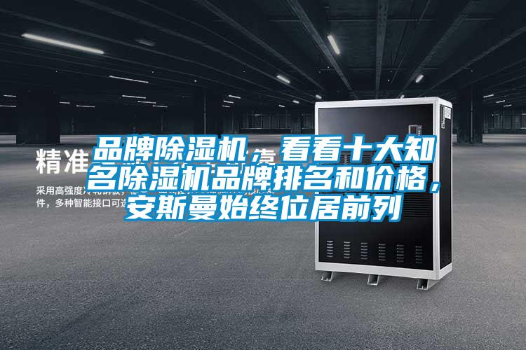 品牌除濕機，看看十大知名除濕機品牌排名和價格，安斯曼始終位居前列