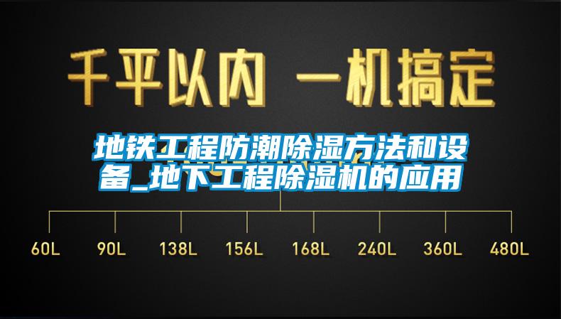 地鐵工程防潮除濕方法和設(shè)備_地下工程除濕機(jī)的應(yīng)用