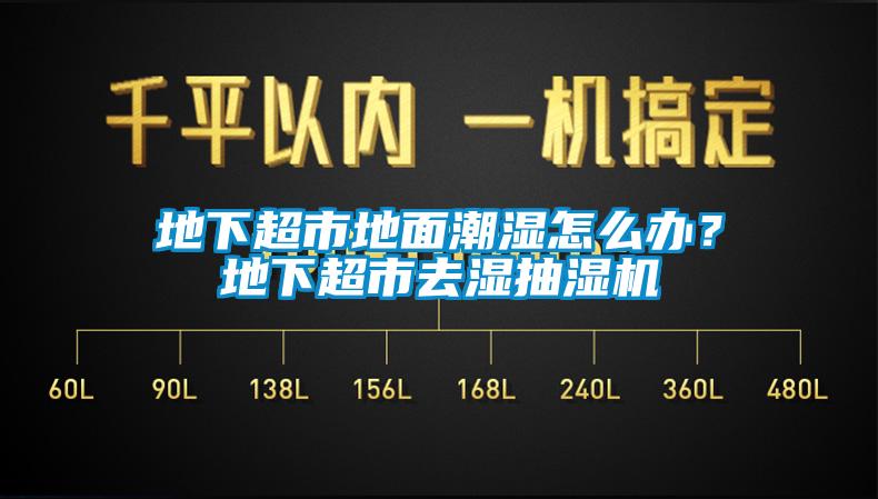 地下超市地面潮濕怎么辦？地下超市去濕抽濕機