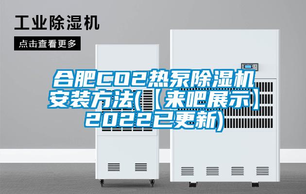 合肥CO2熱泵除濕機安裝方法(【來吧展示】2022已更新)