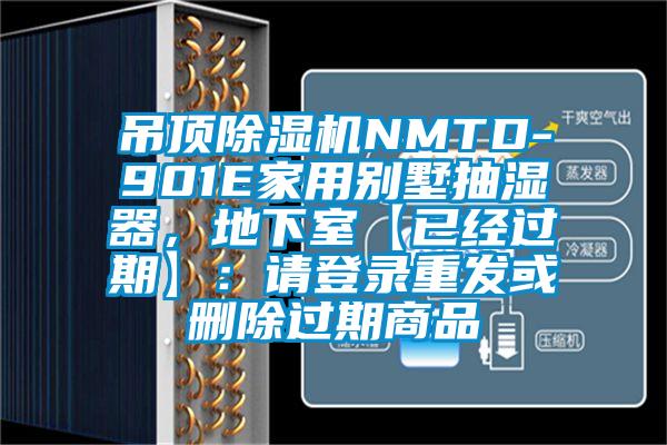 吊頂除濕機NMTD-901E家用別墅抽濕器，地下室【已經(jīng)過期】：請登錄重發(fā)或刪除過期商品