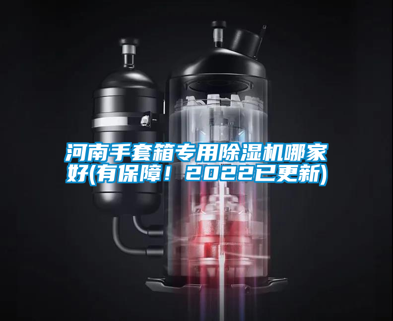 河南手套箱專用除濕機(jī)哪家好(有保障！2022已更新)