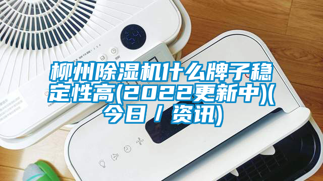 柳州除濕機什么牌子穩(wěn)定性高(2022更新中)(今日／資訊)