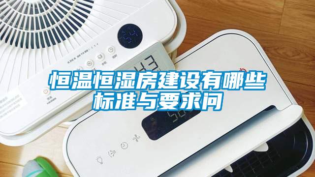 恒溫恒濕房建設(shè)有哪些標準與要求問