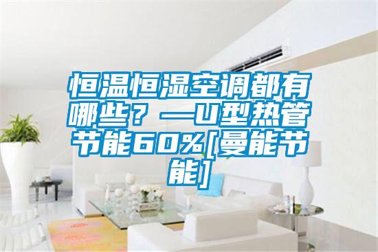 恒溫恒濕空調(diào)都有哪些？—U型熱管節(jié)能60%[曼能節(jié)能]