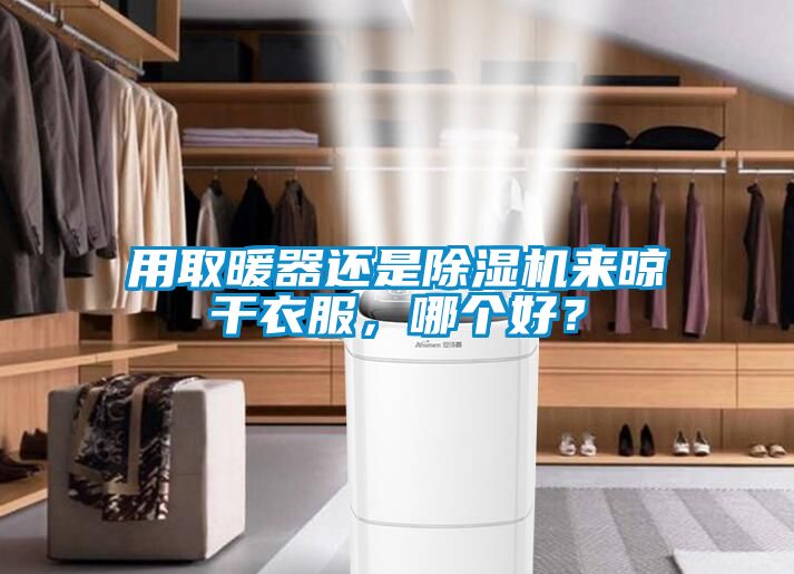 用取暖器還是除濕機來晾干衣服，哪個好？