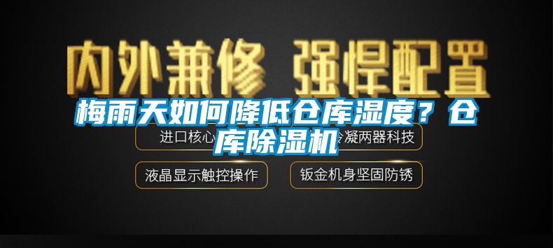 梅雨天如何降低倉庫濕度？倉庫除濕機