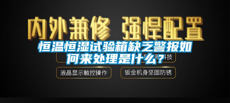 恒溫恒濕試驗箱缺乏警報如何來處理是什么？