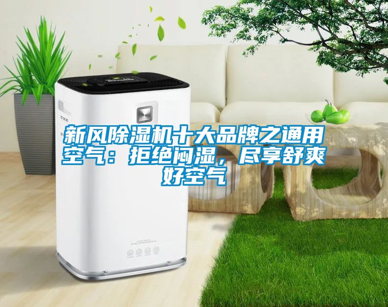 新風(fēng)除濕機(jī)十大品牌之通用空氣：拒絕悶濕，盡享舒爽好空氣