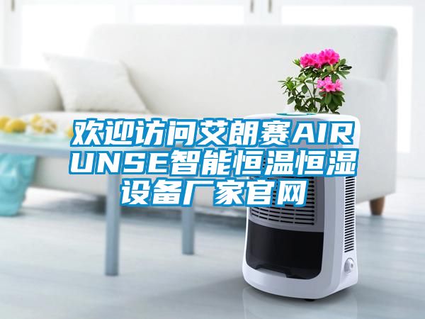 歡迎訪問艾朗賽AIRUNSE智能恒溫恒濕設(shè)備廠家官網(wǎng)