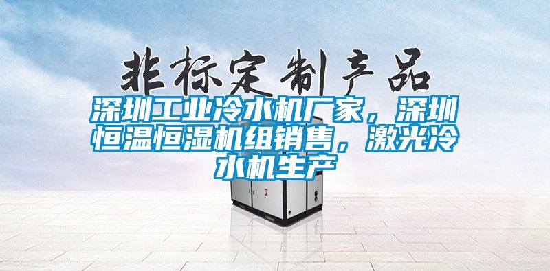 深圳工業(yè)冷水機廠家，深圳恒溫恒濕機組銷售，激光冷水機生產(chǎn)