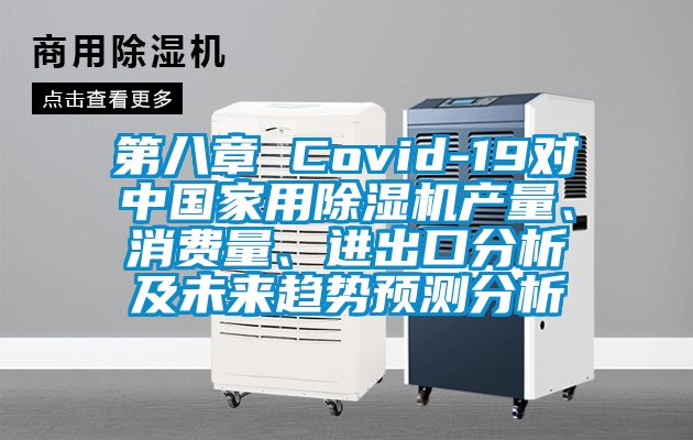 第八章 Covid-19對中國家用除濕機(jī)產(chǎn)量、消費(fèi)量、進(jìn)出口分析及未來趨勢預(yù)測分析