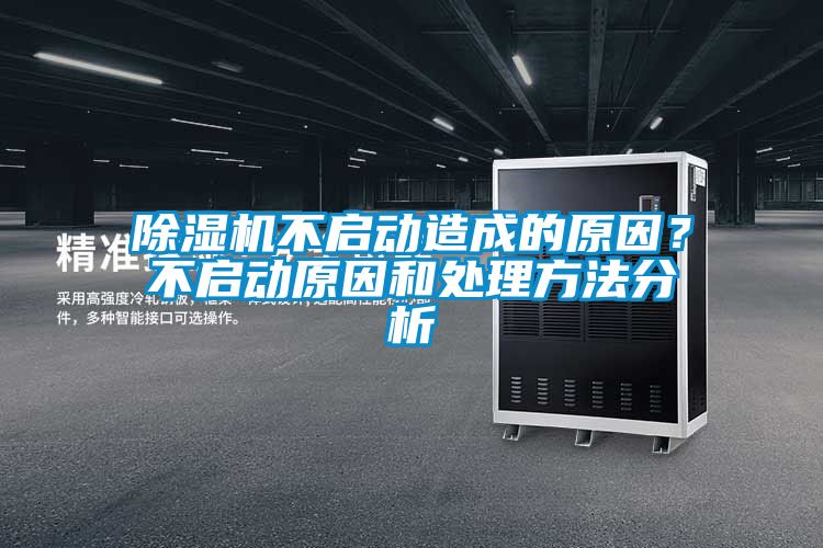 除濕機不啟動造成的原因？不啟動原因和處理方法分析