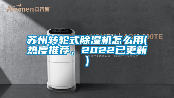 蘇州轉(zhuǎn)輪式除濕機怎么用(熱度推薦，2022已更新)