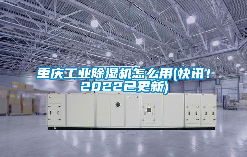 重慶工業(yè)除濕機怎么用(快訊！2022已更新)