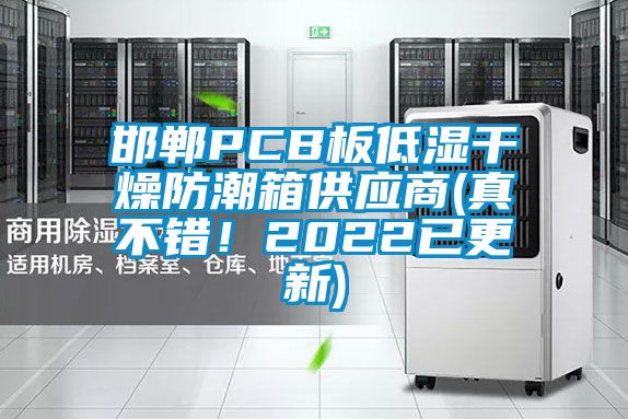 邯鄲PCB板低濕干燥防潮箱供應(yīng)商(真不錯！2022已更新)