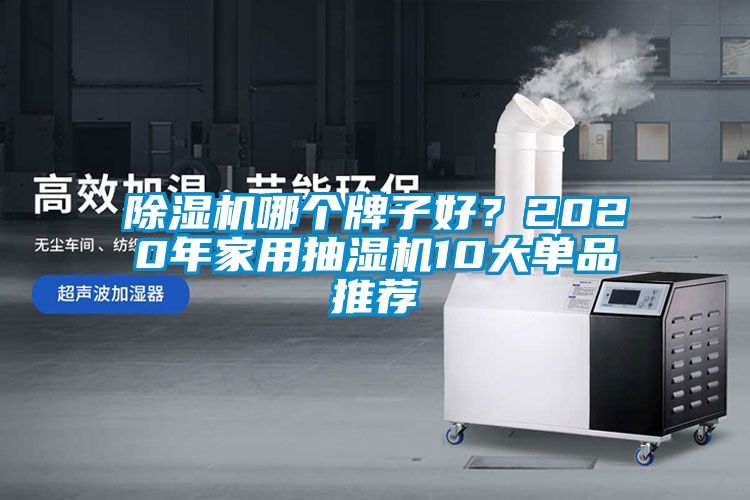 除濕機(jī)哪個(gè)牌子好？2020年家用抽濕機(jī)10大單品推薦