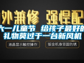 行業(yè)新聞六一兒童節(jié) 給孩子最好的禮物莫過于一臺新風機