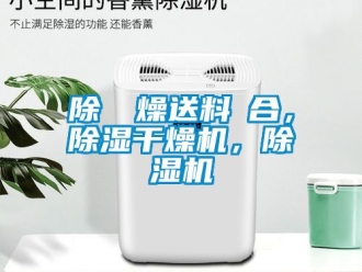 行業(yè)新聞除濕幹燥送料組合，除濕干燥機，除濕機