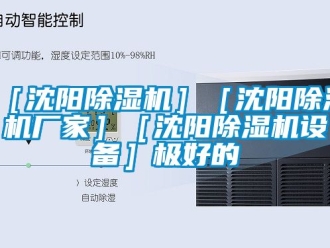 企業(yè)新聞［沈陽(yáng)除濕機(jī)］［沈陽(yáng)除濕機(jī)廠家］［沈陽(yáng)除濕機(jī)設(shè)備］極好的